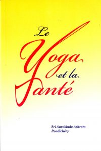 Le yoga et la santé – extrait des oeuvres de Sri Aurobindo et de la Mère