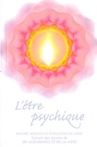 L’être psychique (nature, mission et évolution de l’âme) – extrait des oeuvres de Sri Aurobindo et de la Mère