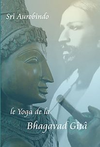 Le Yoga de la Bhagavad Gītā traduction commentée - Sri Aurobindo
