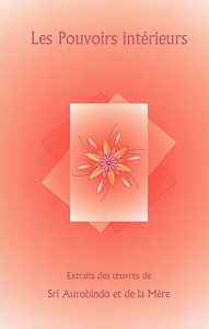 Les pouvoirs intérieurs – extrait des oeuvres de Sri Aurobindo et de la Mère