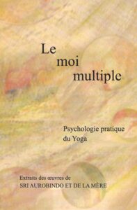 Le moi multiple (psychologie pratique du yoga) – extrait des oeuvres de Sri Aurobindo et de la Mère